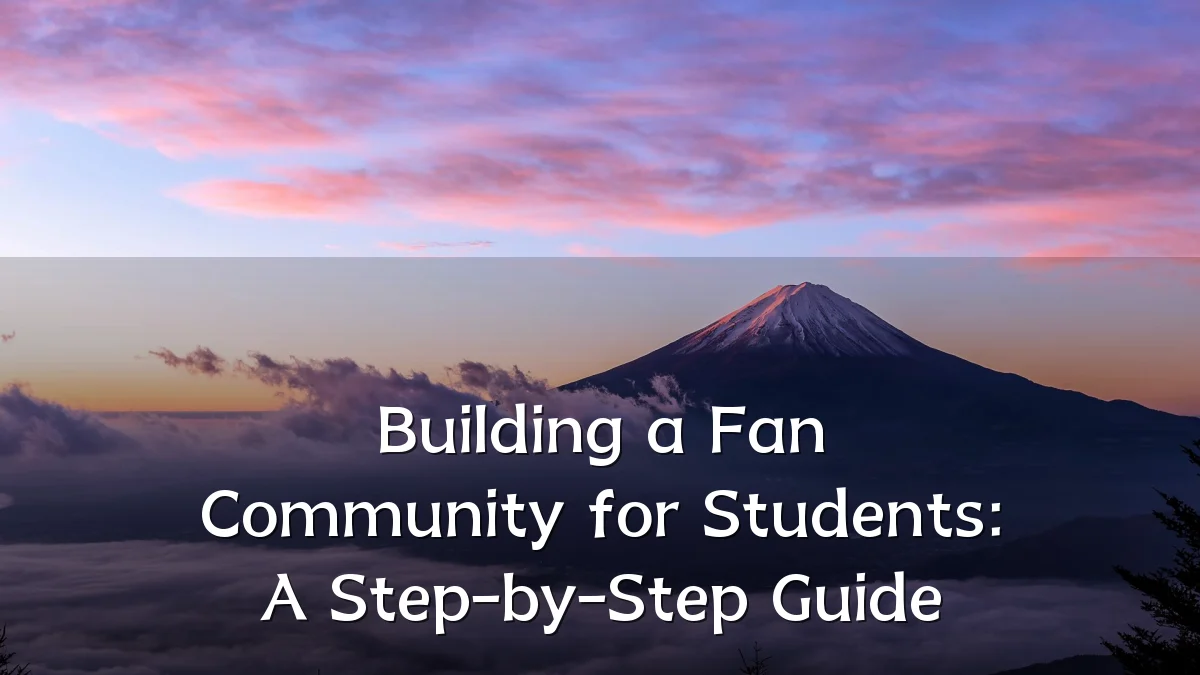 Building a Fan Community for Students: A Step-by-Step Guide