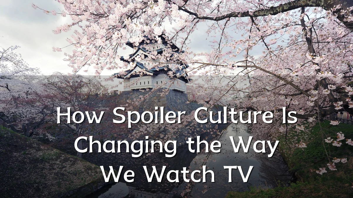 How Spoiler Culture Is Changing the Way We Watch TV