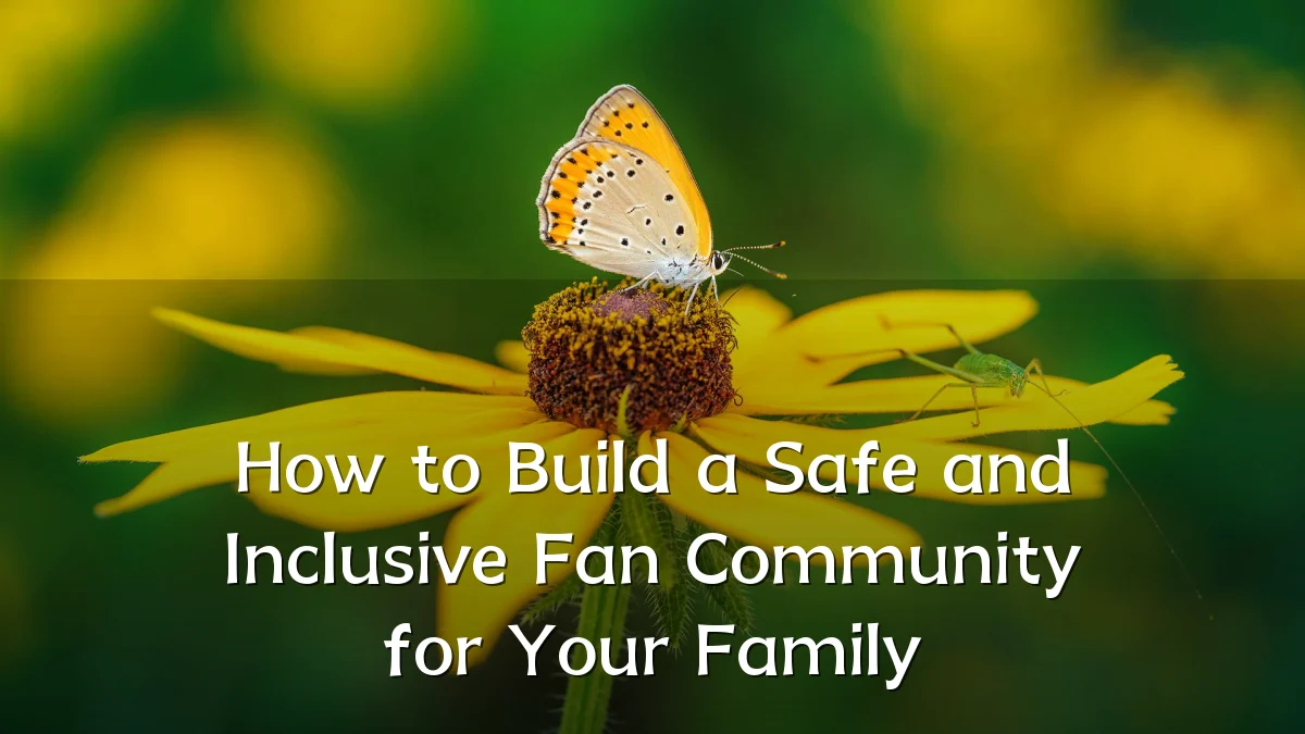 How to Build a Safe and Inclusive Fan Community for Your Family