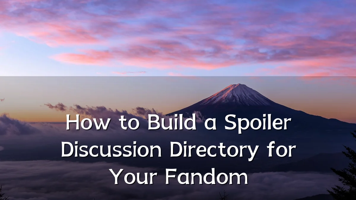 How to Build a Spoiler Discussion Directory for Your Fandom