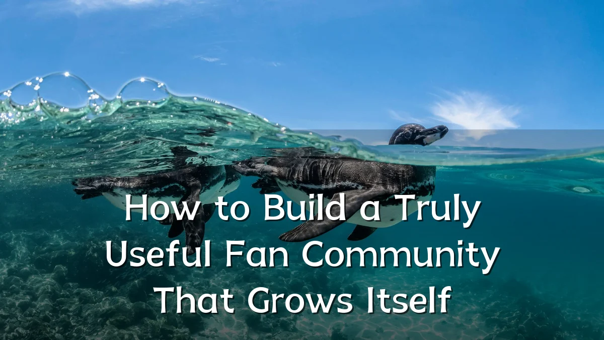 How to Build a Truly Useful Fan Community That Grows Itself