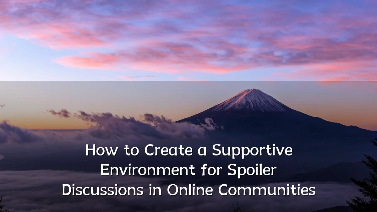 How to Create a Supportive Environment for Spoiler Discussions in Online Communities