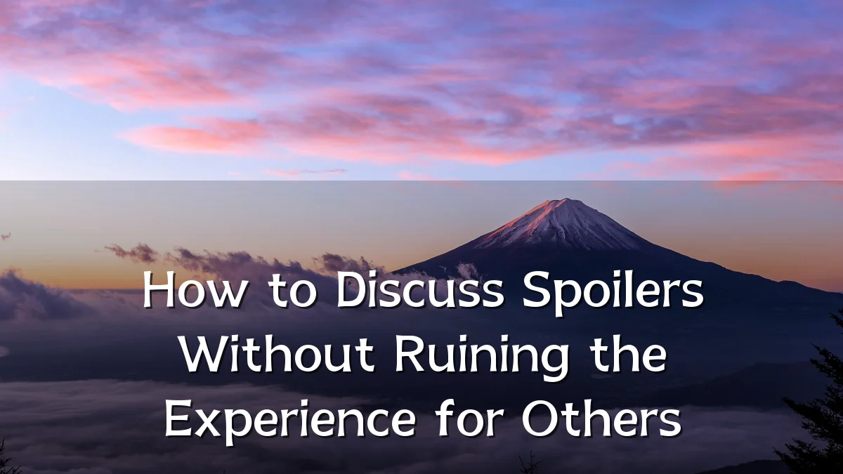 How to Discuss Spoilers Without Ruining the Experience for Others