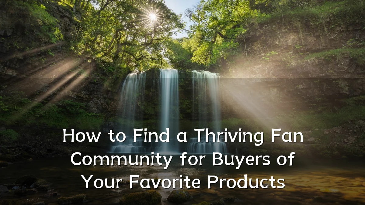 How to Find a Thriving Fan Community for Buyers of Your Favorite Products