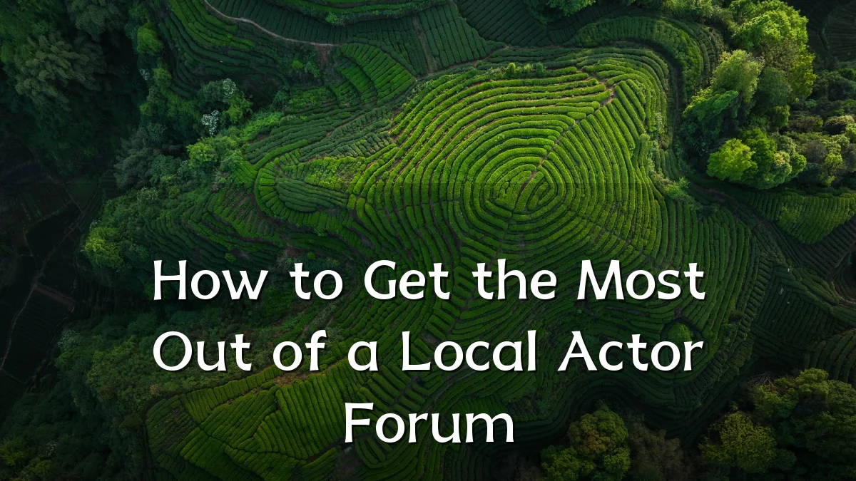 How to Get the Most Out of a Local Actor Forum