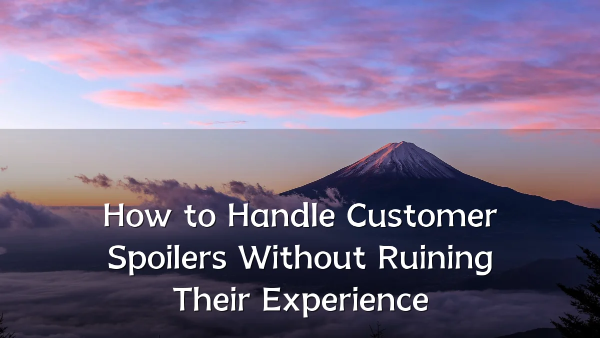 How to Handle Customer Spoilers Without Ruining Their Experience