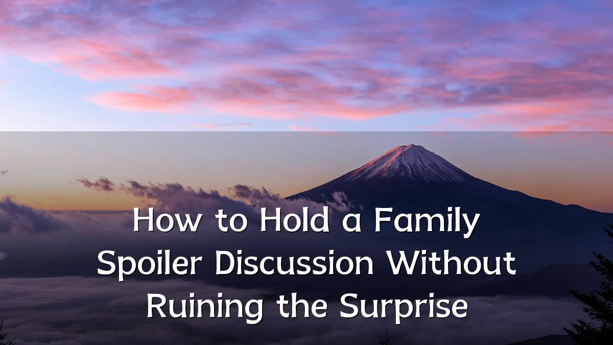 How to Hold a Family Spoiler Discussion Without Ruining the Surprise