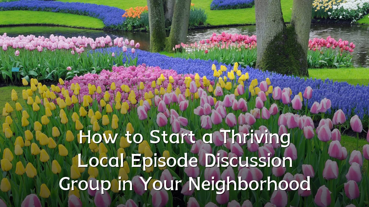 How to Start a Thriving Local Episode Discussion Group in Your Neighborhood