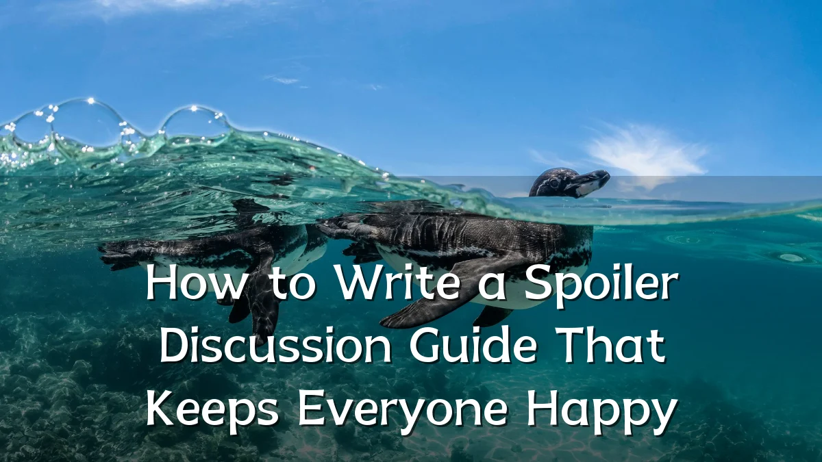 How to Write a Spoiler Discussion Guide That Keeps Everyone Happy