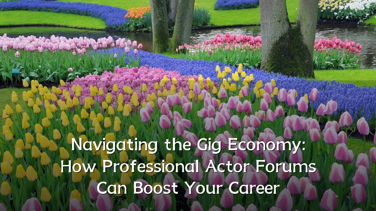 Navigating the Gig Economy: How Professional Actor Forums Can Boost Your Career