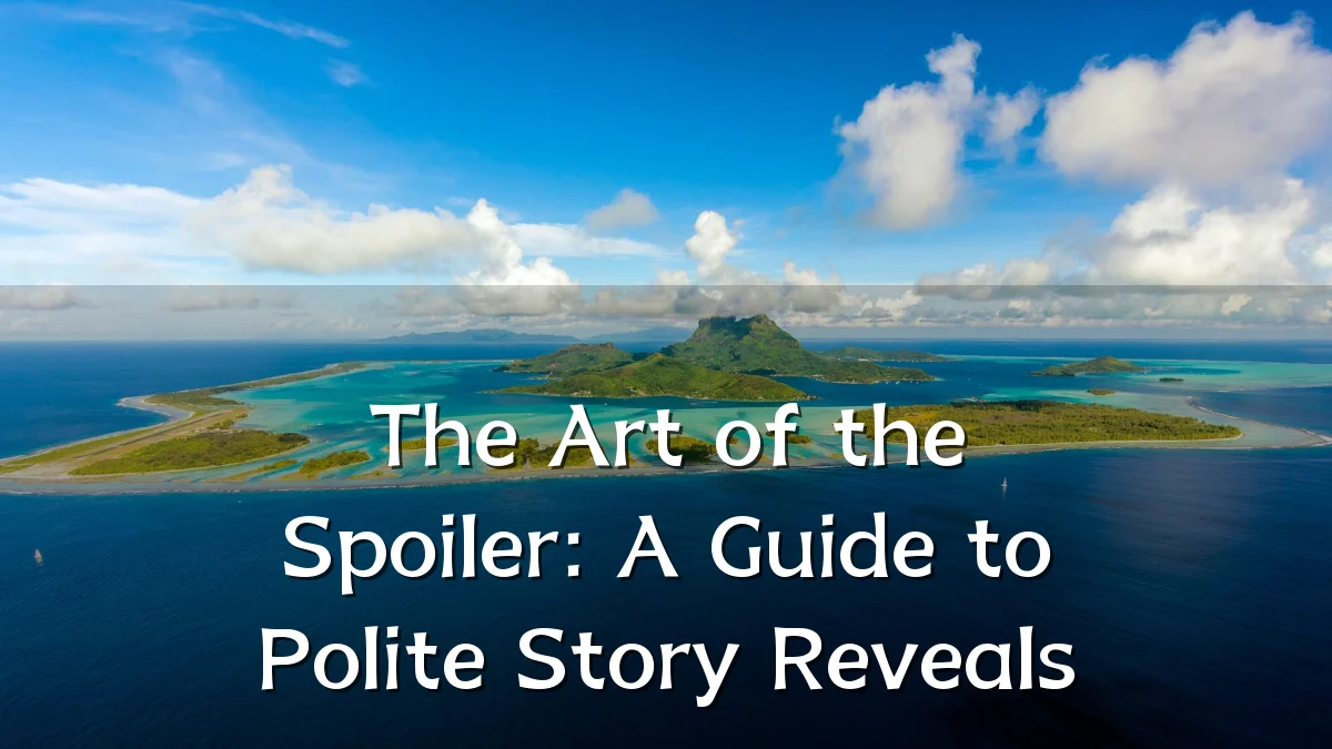 The Art of the Spoiler: A Guide to Polite Story Reveals