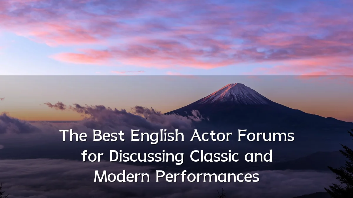 The Best English Actor Forums for Discussing Classic and Modern Performances
