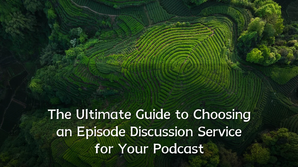 The Ultimate Guide to Choosing an Episode Discussion Service for Your Podcast