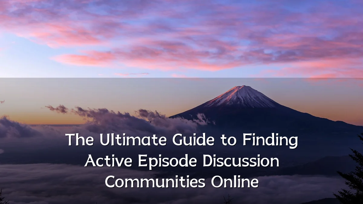 The Ultimate Guide to Finding Active Episode Discussion Communities Online