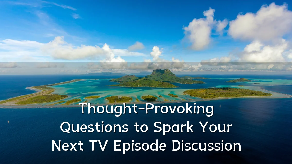Thought-Provoking Questions to Spark Your Next TV Episode Discussion