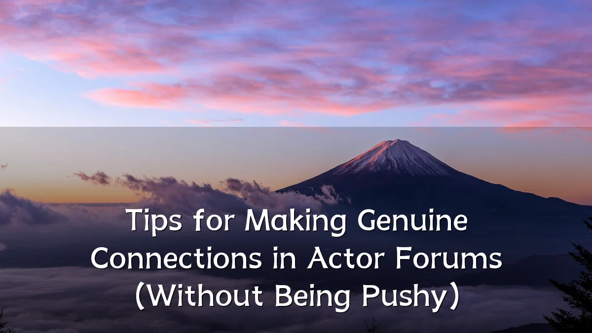 Tips for Making Genuine Connections in Actor Forums (Without Being Pushy)