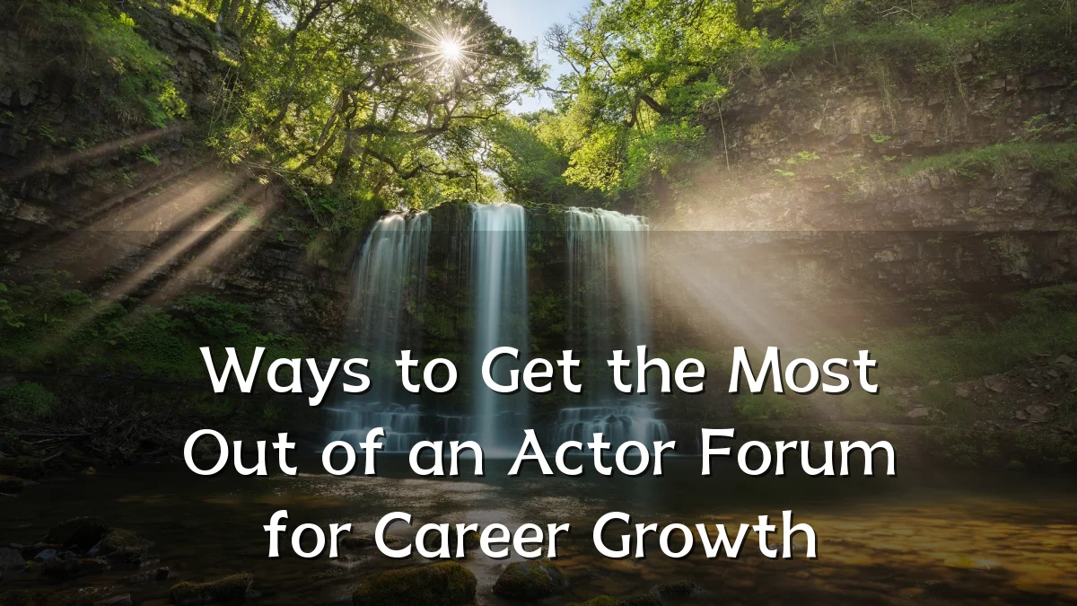 Ways to Get the Most Out of an Actor Forum for Career Growth