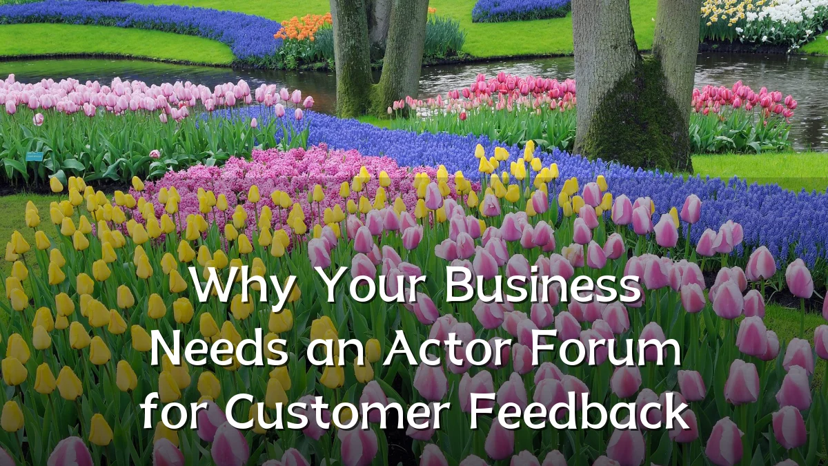 Why Your Business Needs an Actor Forum for Customer Feedback