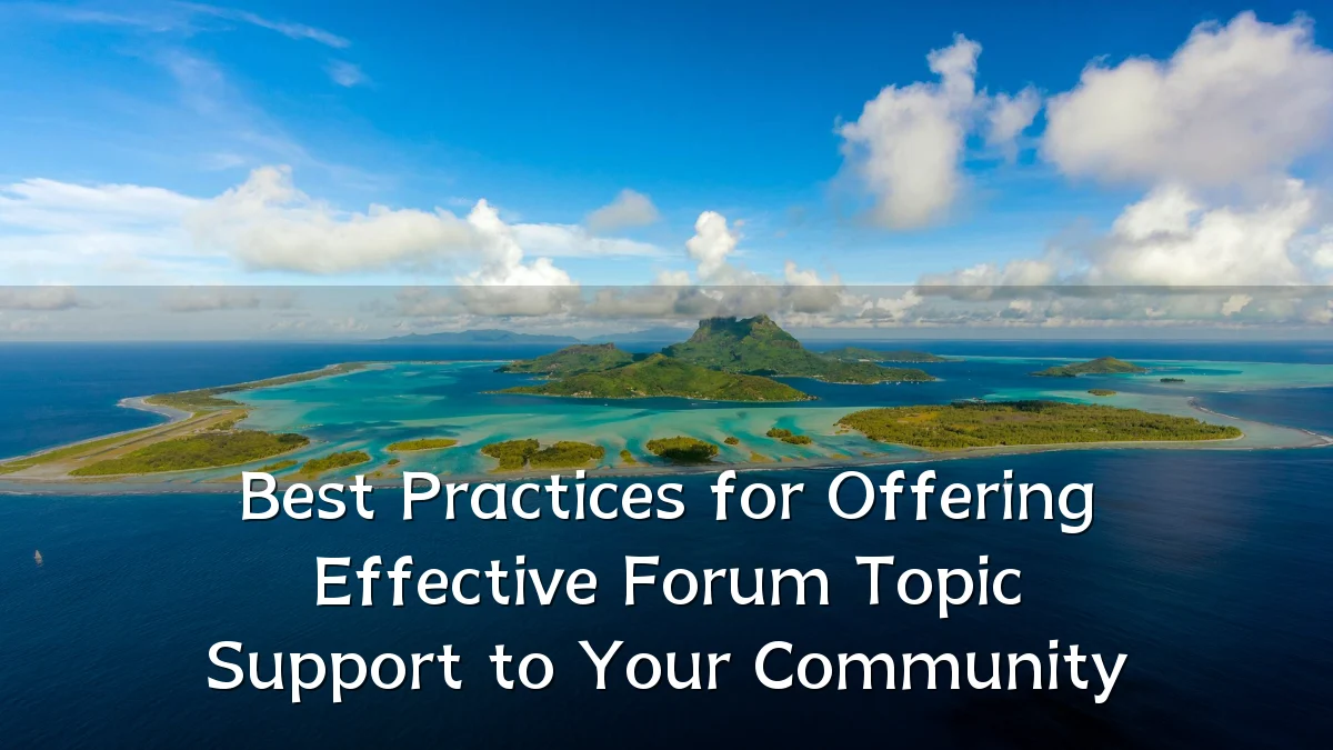 Best Practices for Offering Effective Forum Topic Support to Your Community