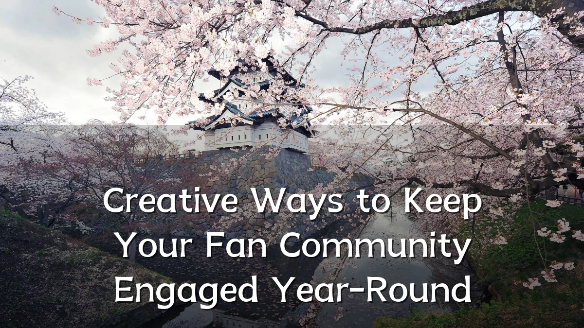Creative Ways to Keep Your Fan Community Engaged Year-Round