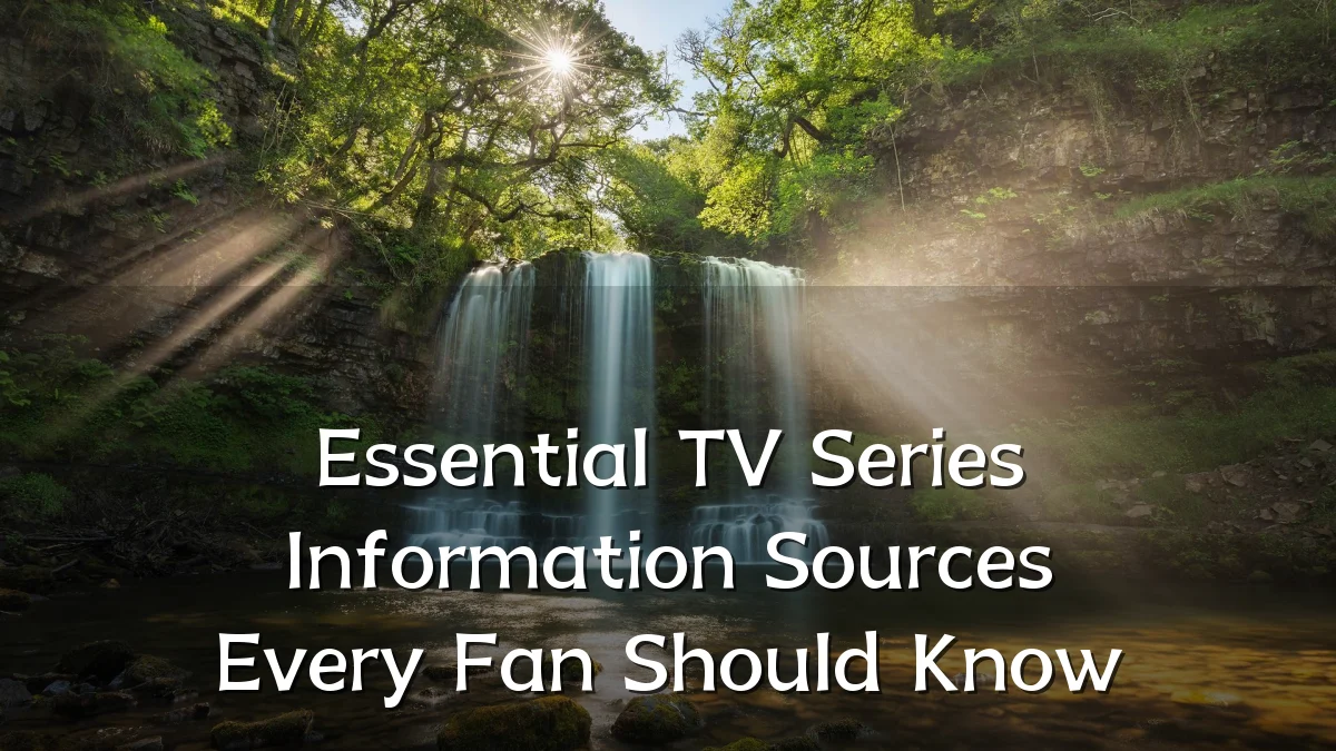 Essential TV Series Information Sources Every Fan Should Know