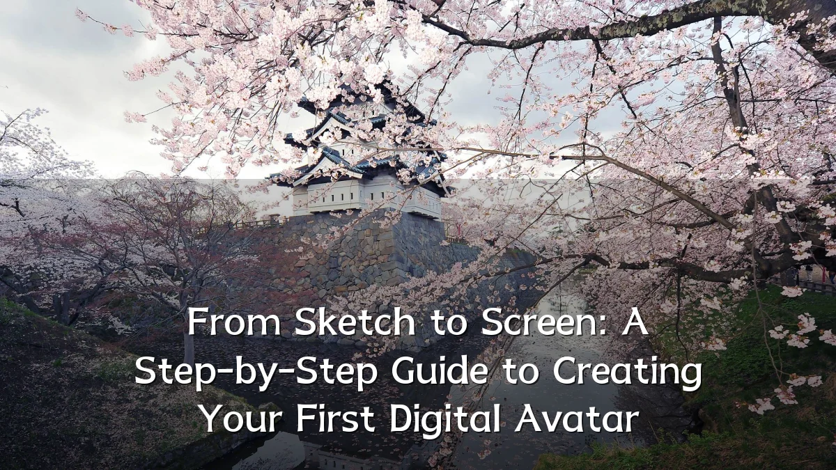 From Sketch to Screen: A Step-by-Step Guide to Creating Your First Digital Avatar