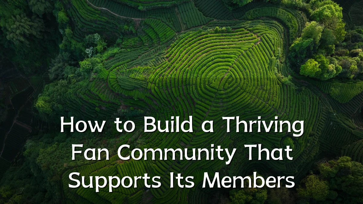 How to Build a Thriving Fan Community That Supports Its Members