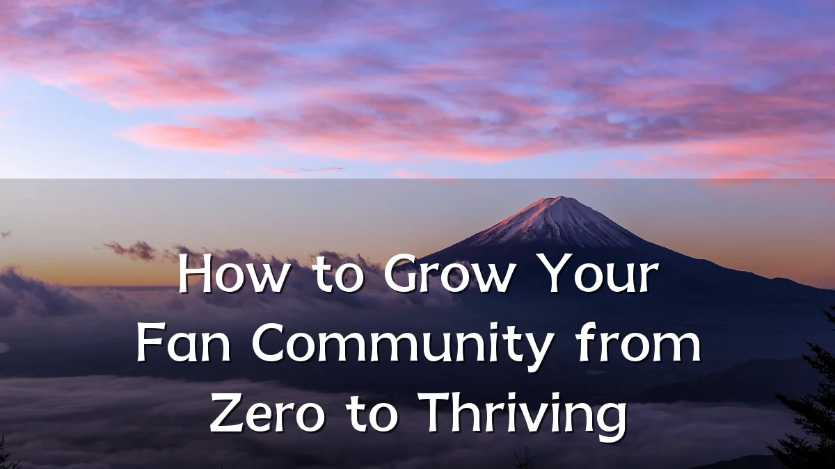 How to Grow Your Fan Community from Zero to Thriving