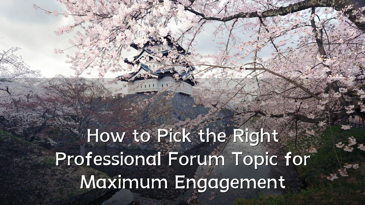 How to Pick the Right Professional Forum Topic for Maximum Engagement