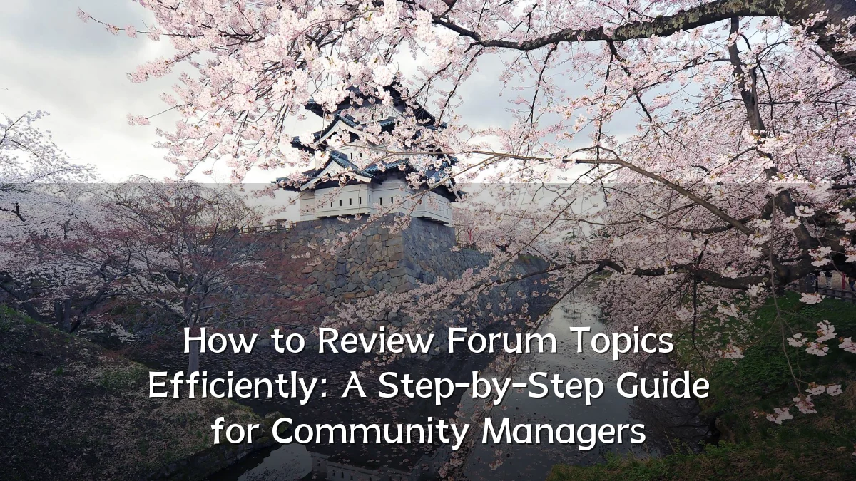 How to Review Forum Topics Efficiently: A Step-by-Step Guide for Community Managers