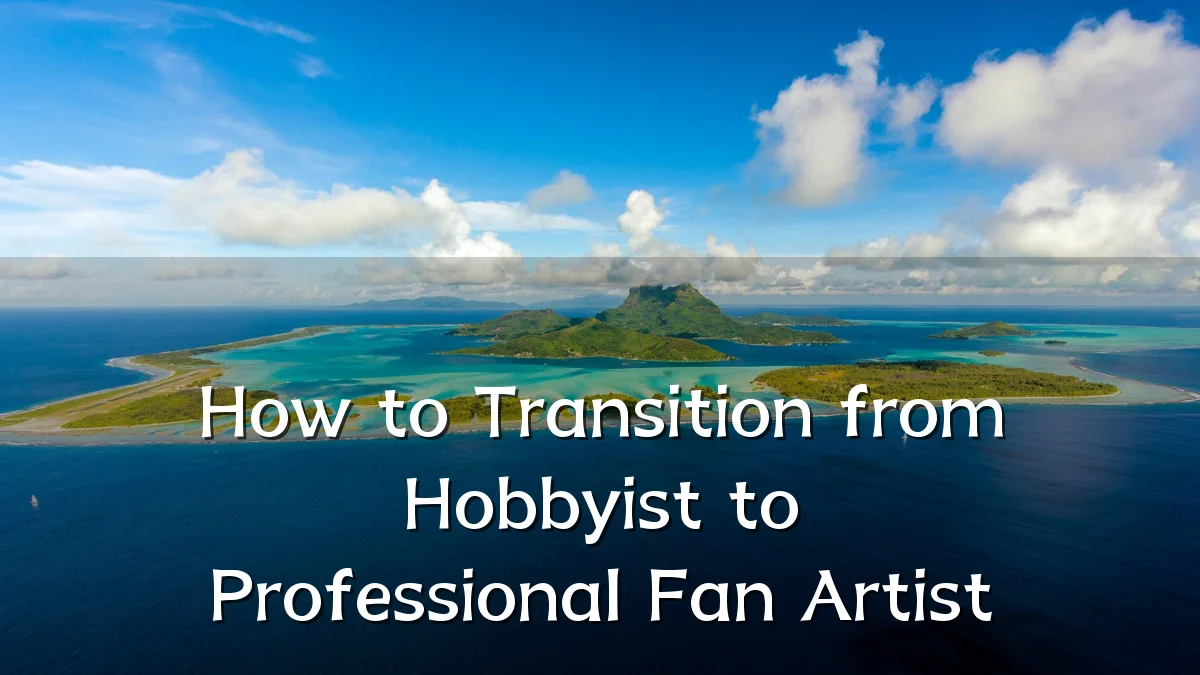 How to Transition from Hobbyist to Professional Fan Artist