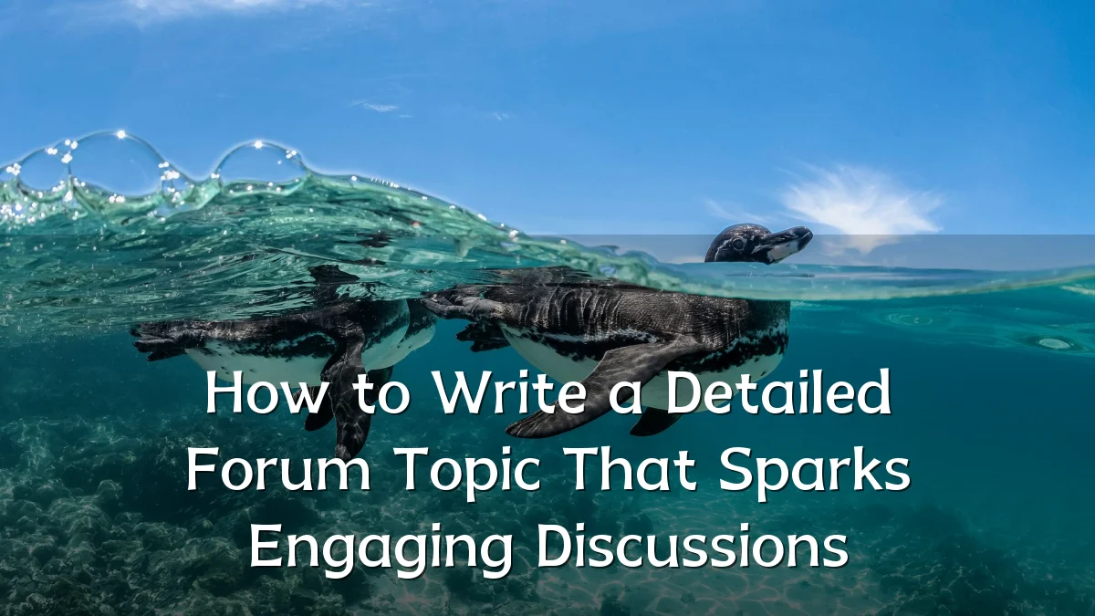How to Write a Detailed Forum Topic That Sparks Engaging Discussions