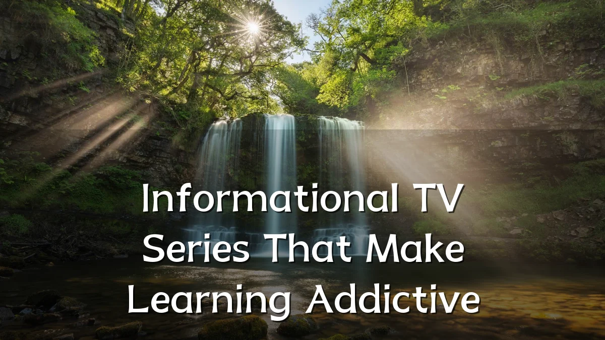 Informational TV Series That Make Learning Addictive