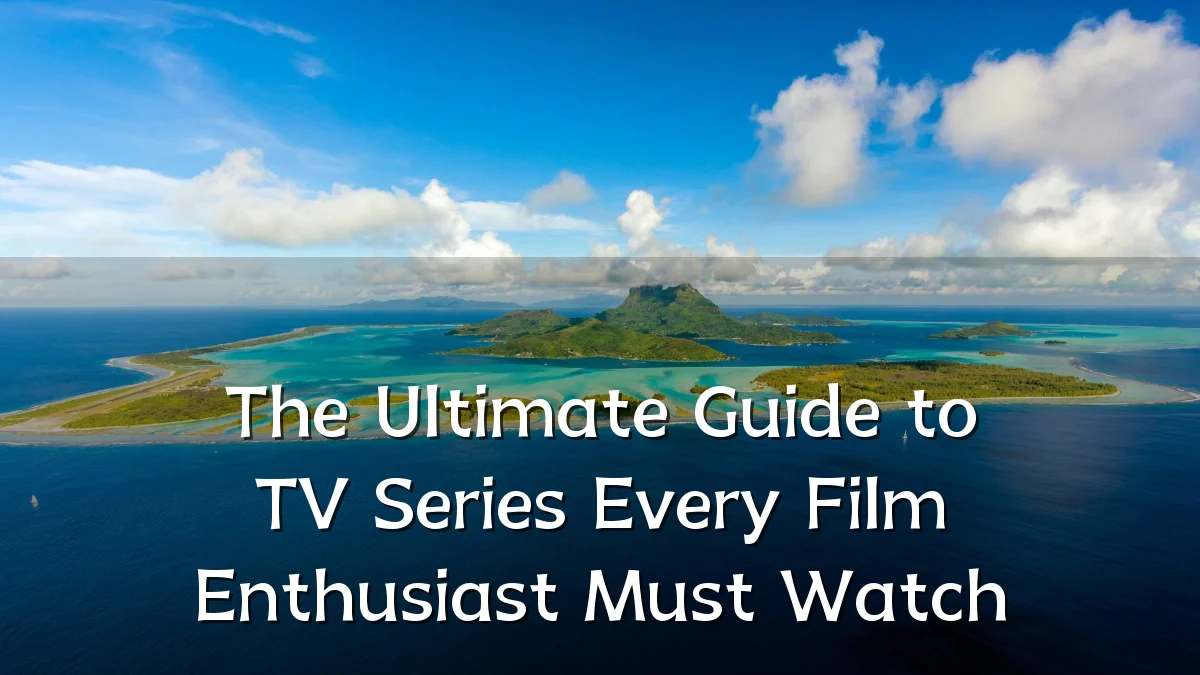 The Ultimate Guide to TV Series Every Film Enthusiast Must Watch
