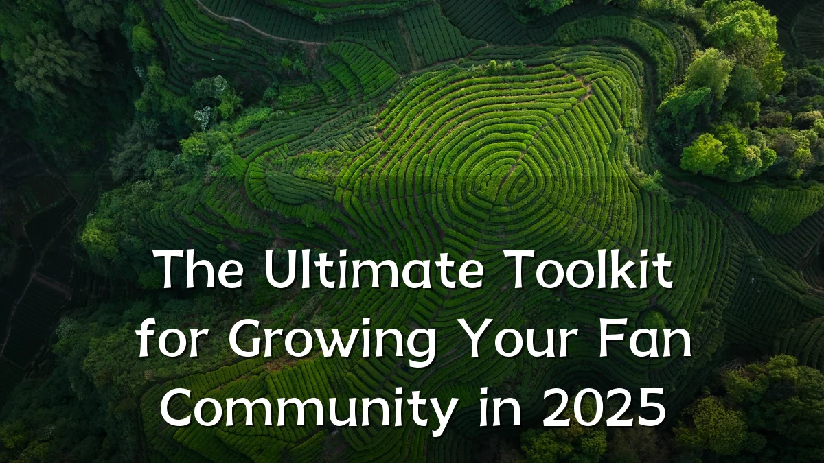 The Ultimate Toolkit for Growing Your Fan Community in 2025