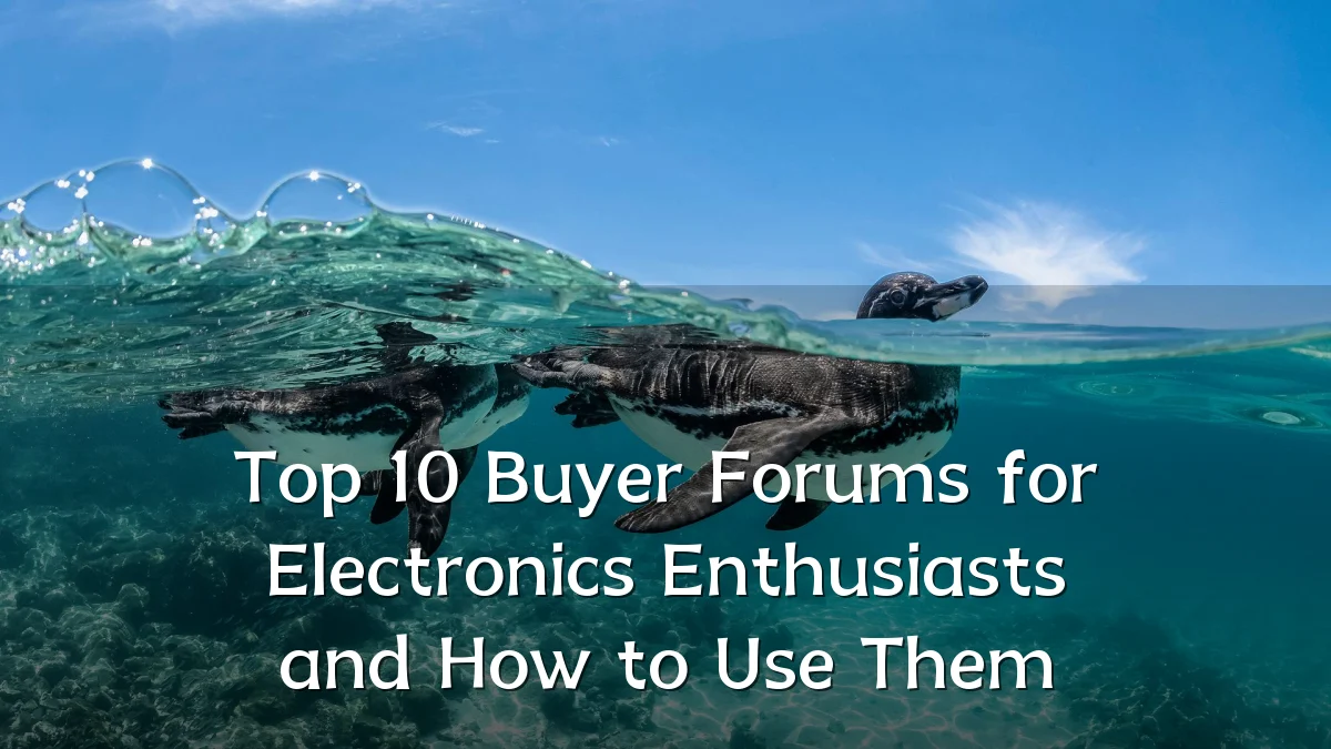 Top 10 Buyer Forums for Electronics Enthusiasts and How to Use Them