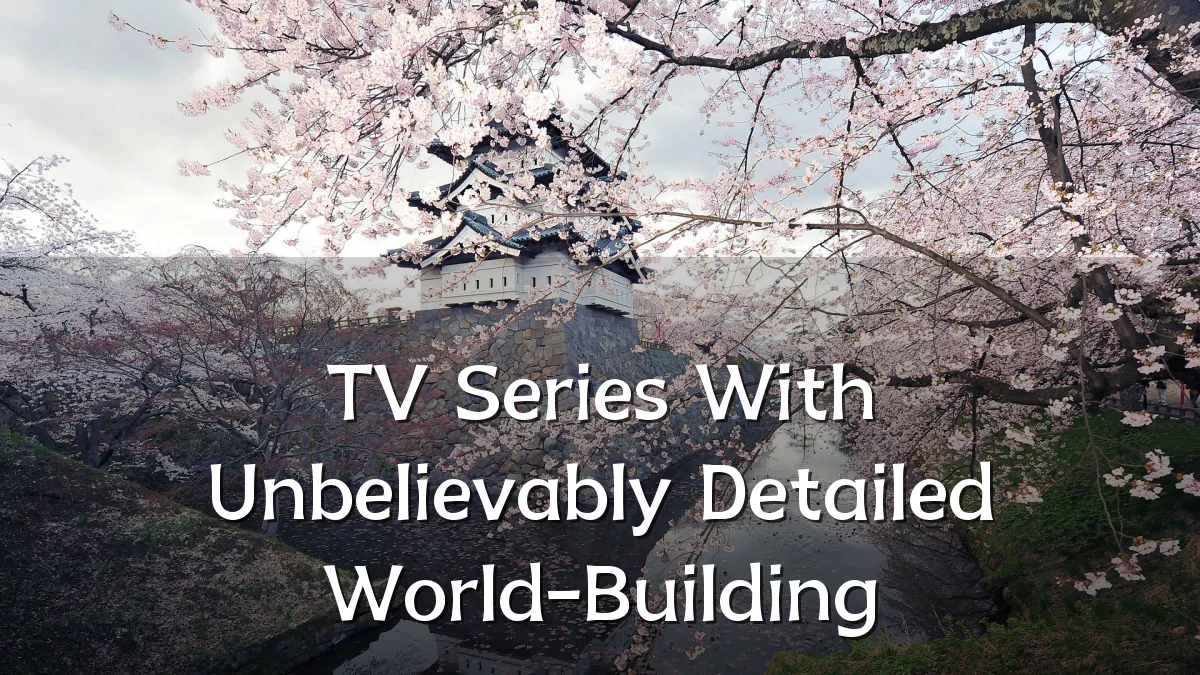 TV Series With Unbelievably Detailed World-Building