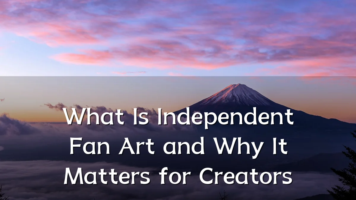 What Is Independent Fan Art and Why It Matters for Creators