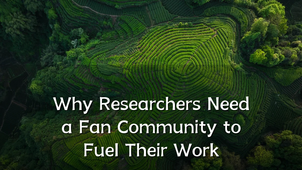 Why Researchers Need a Fan Community to Fuel Their Work