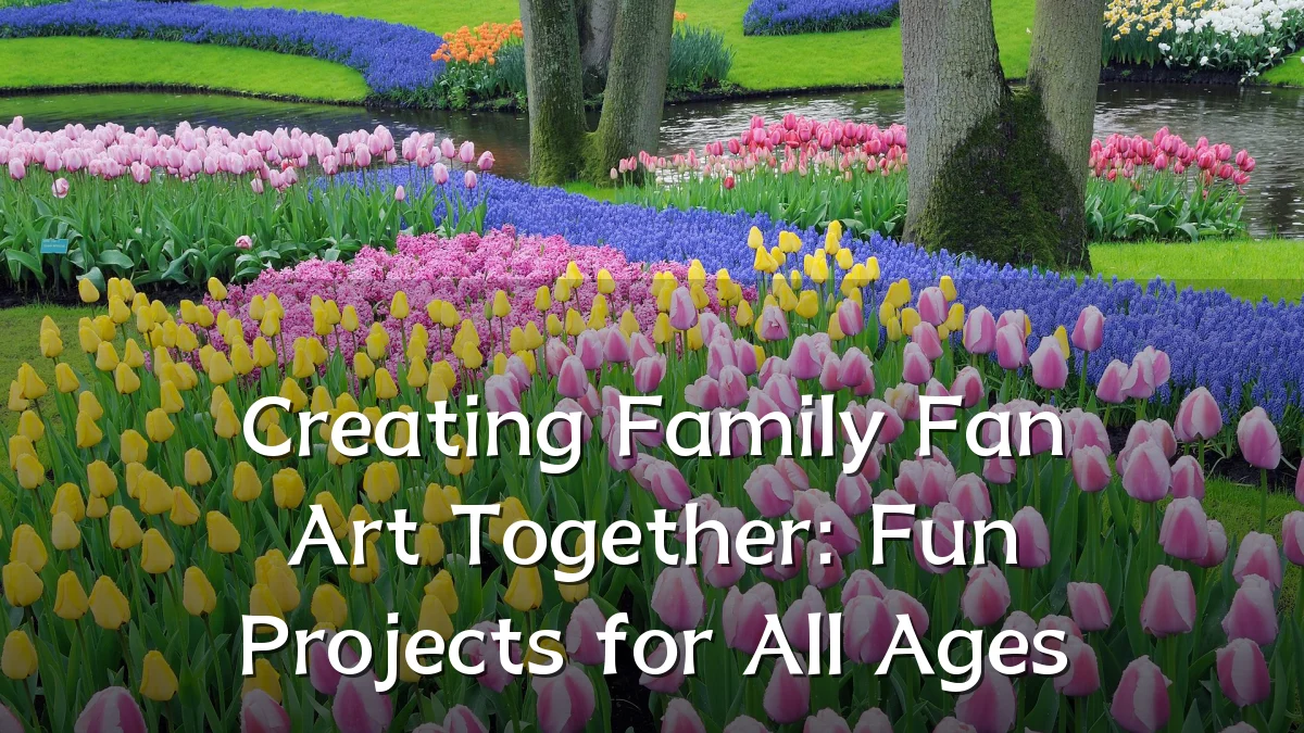 Creating Family Fan Art Together: Fun Projects for All Ages