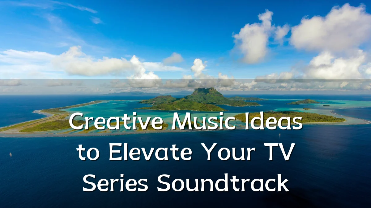 Creative Music Ideas to Elevate Your TV Series Soundtrack