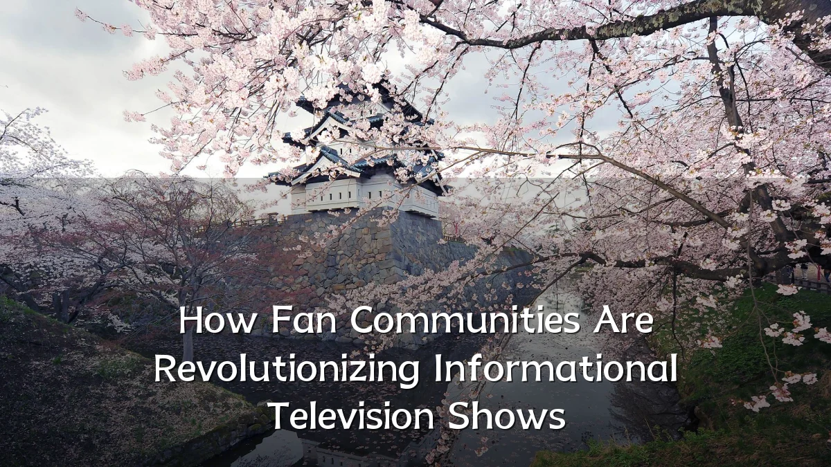 How Fan Communities Are Revolutionizing Informational Television Shows