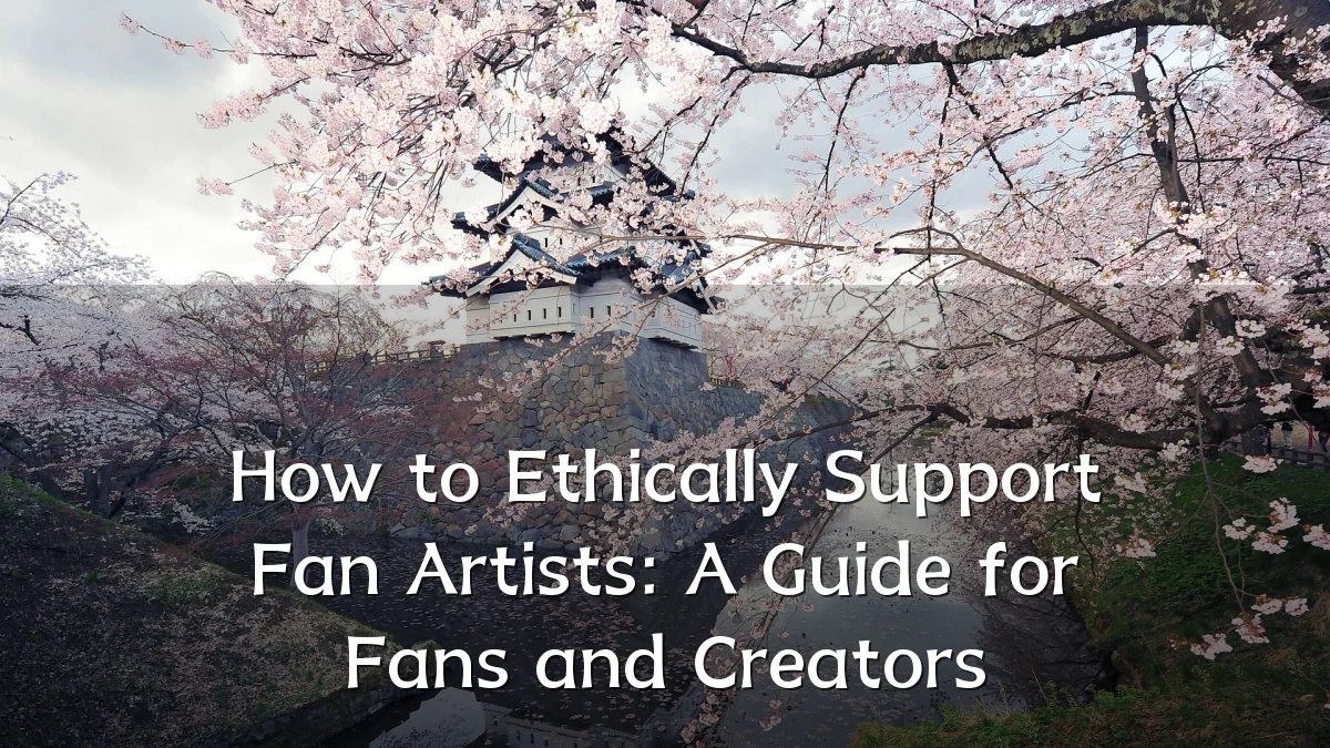 How to Ethically Support Fan Artists: A Guide for Fans and Creators