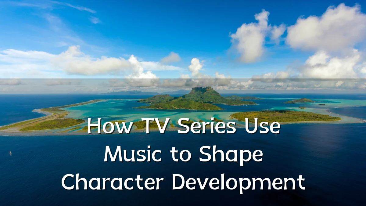 How TV Series Use Music to Shape Character Development