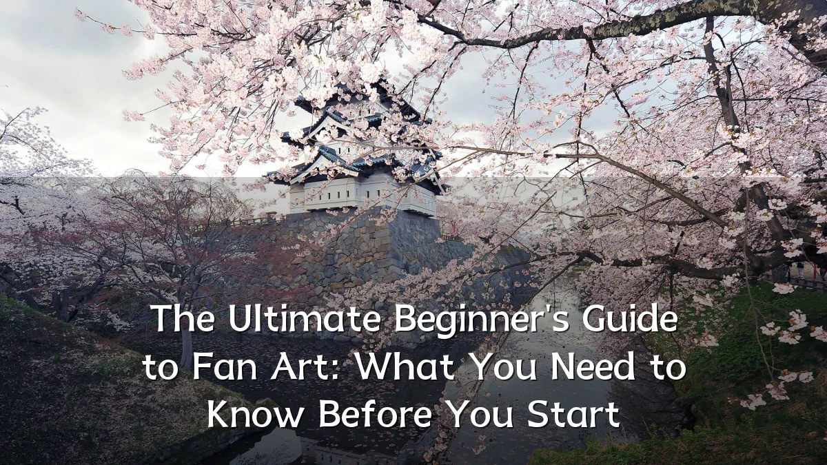The Ultimate Beginner's Guide to Fan Art: What You Need to Know Before You Start